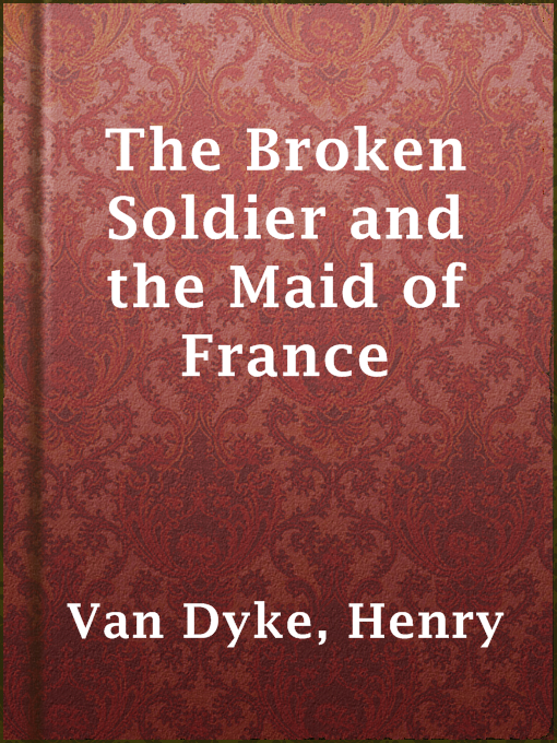 Title details for The Broken Soldier and the Maid of France by Henry Van Dyke - Available